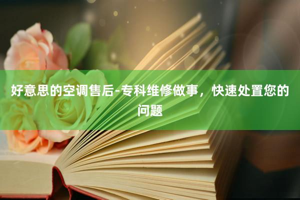 好意思的空调售后-专科维修做事，快速处置您的问题